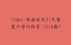 T1067-朱波校长21天智慧父母训练营（213期）