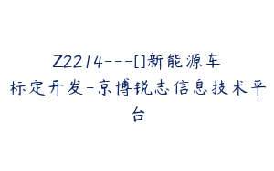 Z2214---[]新能源车标定开发-京博锐志信息技术平台