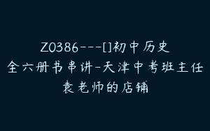 Z0386---[]初中历史全六册书串讲-天津中考班主任袁老师的店铺