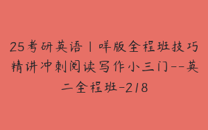 25考研英语｜咩版全程班技巧精讲冲刺阅读写作小三门--英二全程班-218