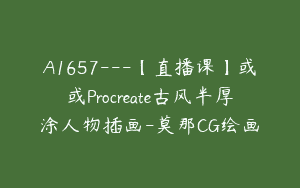 A1657—【直播课】或或Procreate古风半厚涂人物插画-莫那CG绘画