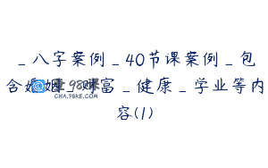 _八字案例_40节课案例_包含婚姻_财富_健康_学业等内容(1)