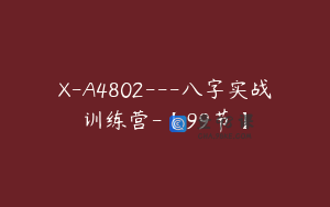 X-A4802---八字实战训练营-【99节】