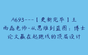 A693---【更新完毕】王雨磊老师-从思维到蓝图：博士论文赢在起跑线的顶层设计