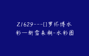Z1629---[]罗怀博水彩—新雪来潮-水彩圈