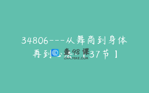 34806---从舞商到身体再到心法-【37节】