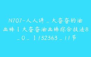 N707-人人讲_大睿睿的油画棒【大睿睿油画棒综合技法8_0_】132363_11节
