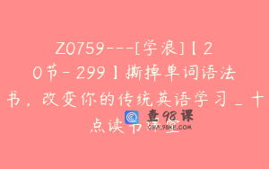 Z0759---[学浪]【20节-￥299】撕掉单词语法书，改变你的传统英语学习_十点读书课堂