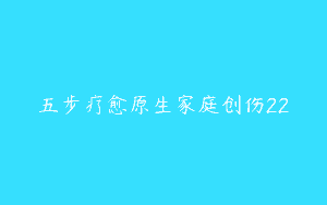五步疗愈原生家庭创伤22