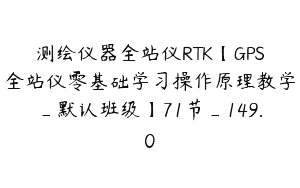 测绘仪器全站仪RTK【GPS全站仪零基础学习操作原理教学_默认班级】71节_149.0