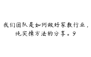 我们团队是如何做好家教行业，纯实操方法的分享。9
