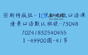 密斯特疯狂-【脱口而出口语课情景口语默认班级-7304870241832540455】-49900圆-41节
