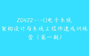 Z0422---[]电子系统架构设计与系统工程师速成训练营（第一期）