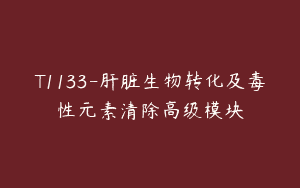 T1133-肝脏生物转化及毒性元素清除高级模块