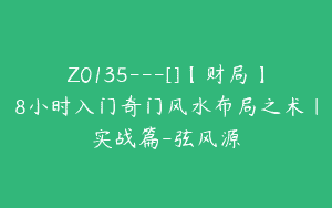 Z0135---[]【财局】8小时入门奇门风水布局之术｜实战篇-弦风源