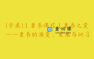 [学浪]【隶书课程】隶书之变——隶书的演变、发展与研习