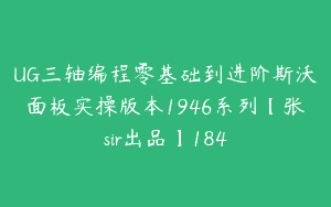 UG三轴编程零基础到进阶斯沃面板实操版本1946系列【张sir出品】184