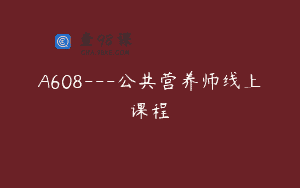 A608—公共营养师线上课程