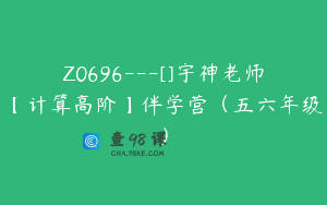 Z0696---[]宇神老师【计算高阶】伴学营（五六年级）
