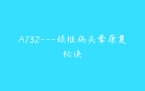 A732---颈椎病头晕康复秘诀