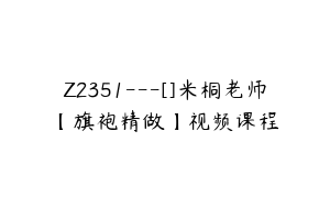 Z2351---[]米桐老师【旗袍精做】视频课程