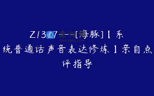 Z1377—[海豚]【系统普通话声音表达修炼】亲自点评指导