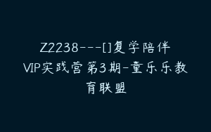 Z2238---[]复学陪伴VIP实践营第3期-童乐乐教育联盟