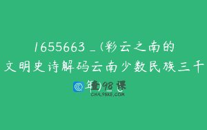 1655663_(彩云之南的文明史诗解码云南少数民族三千年)_6