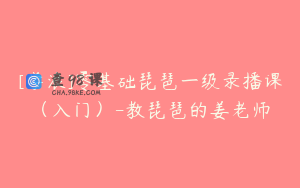 [学浪]零基础琵琶一级录播课（入门）-教琵琶的姜老师