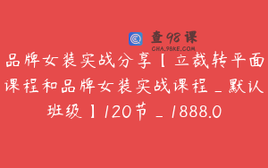 品牌女装实战分享【立裁转平面课程和品牌女装实战课程_默认班级】120节_1888.0
