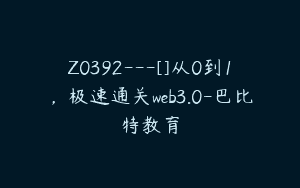 Z0392---[]从0到1，极速通关web3.0-巴比特教育