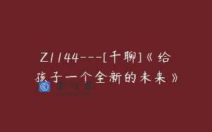 Z1144—[千聊]《给孩子一个全新的未来》
