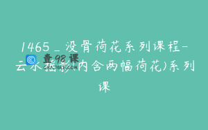 1465_没骨荷花系列课程-云水摇影(内含两幅荷花)系列课