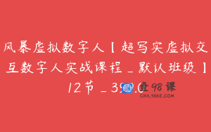 风暴虚拟数字人【超写实虚拟交互数字人实战课程_默认班级】12节_399.0
