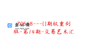 Z0568---[]期权重剑班-第14期-交易艺术汇