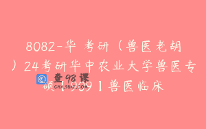 8082-华秾考研（兽医老胡）24考研华中农业大学兽医专硕【909】兽医临床