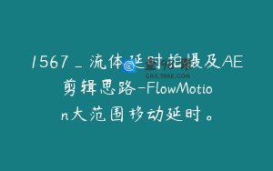 1567_流体延时拍摄及AE剪辑思路-FlowMotion大范围移动延时。