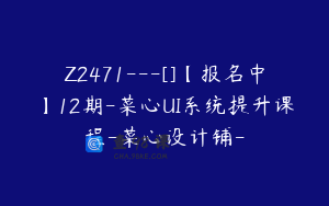 Z2471---[]【报名中】12期-菜心UI系统提升课程-菜心设计铺-
