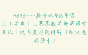 A843---提分必刷6年级上下学期｜贝赛思数学每周课堂测试｜校内复习题讲解（附试卷答题卡）