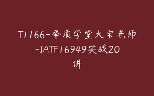 T1166-举质学堂大宝老师-IATF16949实战20讲