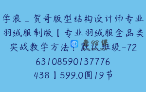 学浪_贺哥版型结构设计师专业羽绒服制版【专业羽绒服全品类实战教学方法：默认班级-7263108590137776438】599.0圆19节