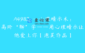 A4982—心理暗示术：高阶“聊”学——用心理暗示让他爱上你【泡芙作品】