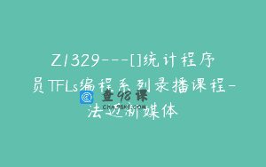 Z1329—[]统计程序员TFLs编程系列录播课程-法迈新媒体