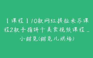 【课程】10款网红提拉米苏课程2款手指饼干美食视频课程_小甜觅(甜觅儿烘焙)