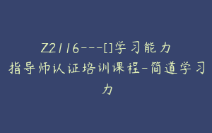 Z2116—[]学习能力指导师认证培训课程-简道学习力