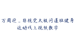 万周迎_非视觉太极问道班健身运动线上视频教学
