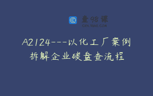 A2124—以化工厂案例拆解企业碳盘查流程