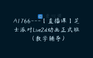 A1766—【直播课】芝士派对Live2d动画正式班（教学辅导）