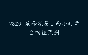 N829-晟峰说易_两小时学会四柱预测