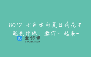 8012-七色水彩夏日荷花主题创作课，邀你一起来-